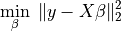 \min_{\beta} \; \| y - X \beta \|_2^2