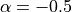 \alpha = -0.5