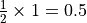\frac{1}{2}\times 1 = 0.5