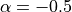 \alpha = -0.5
