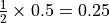 \frac{1}{2}\times0.5=0.25