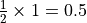 \frac{1}{2}\times 1 = 0.5