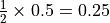 \frac{1}{2}\times0.5=0.25